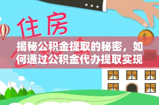 淮上揭秘公积金提取的秘密，如何通过公积金代办提取实现财务自由