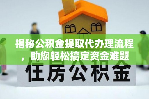 淮上揭秘公积金提取代办理流程，助您轻松搞定资金难题