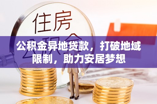 淮上公积金异地贷款，打破地域限制，助力安居梦想