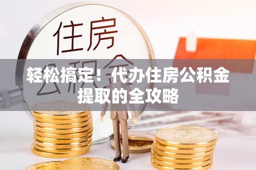淮上轻松搞定！代办住房公积金提取的全攻略