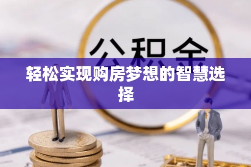 淮上轻松实现购房梦想的智慧选择
