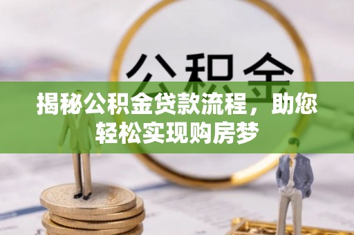 淮上揭秘公积金贷款流程，助您轻松实现购房梦