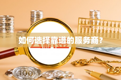 淮上如何选择靠谱的服务商？