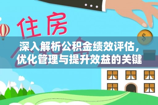 淮上深入解析公积金绩效评估，优化管理与提升效益的关键路径