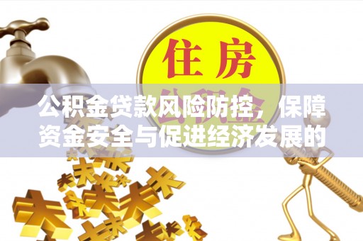 淮上公积金贷款风险防控，保障资金安全与促进经济发展的平衡之道