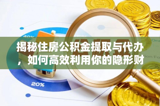 淮上揭秘住房公积金提取与代办，如何高效利用你的隐形财富？