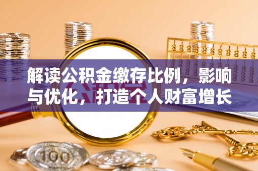 淮上解读公积金缴存比例，影响与优化，打造个人财富增长新引擎
