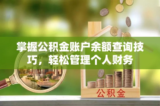 淮上掌握公积金账户余额查询技巧，轻松管理个人财务