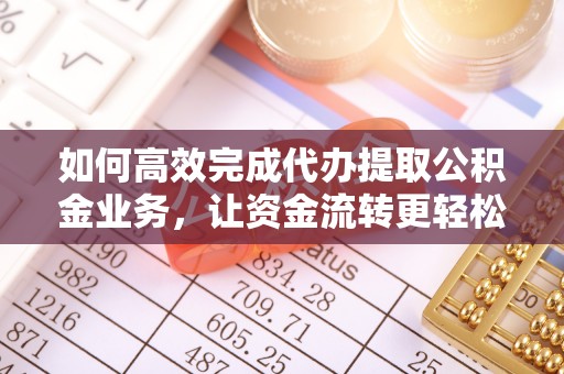 淮上如何高效完成代办提取公积金业务，让资金流转更轻松