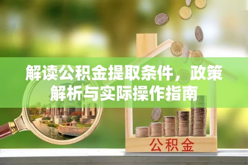 淮上解读公积金提取条件，政策解析与实际操作指南