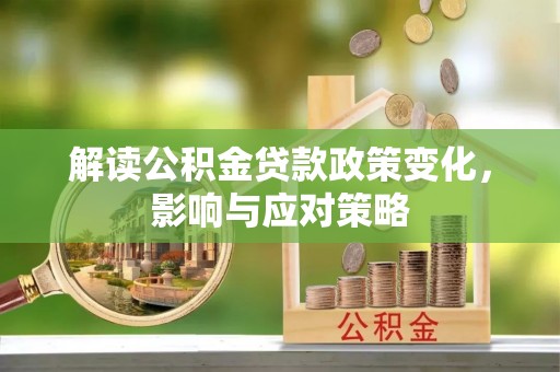 淮上解读公积金贷款政策变化，影响与应对策略