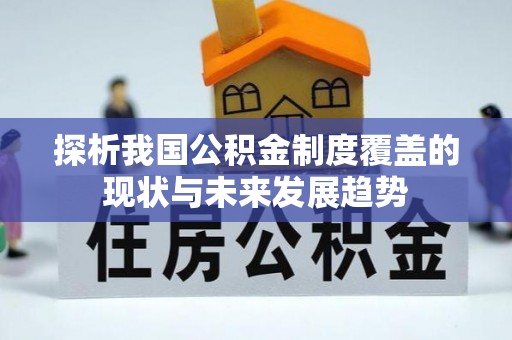 淮上探析我国公积金制度覆盖的现状与未来发展趋势