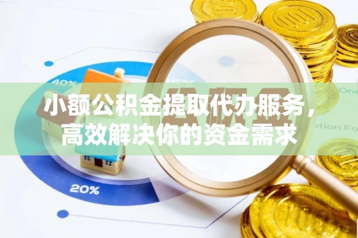 淮上小额公积金提取代办服务，高效解决你的资金需求