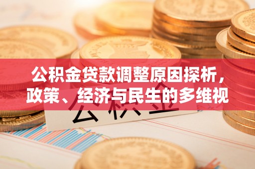 淮上公积金贷款调整原因探析，政策、经济与民生的多维视角
