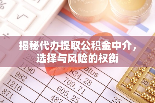 淮上揭秘代办提取公积金中介，选择与风险的权衡