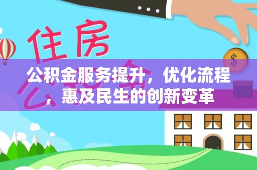 淮上公积金服务提升，优化流程，惠及民生的创新变革