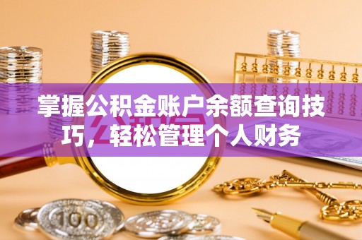 淮上掌握公积金账户余额查询技巧，轻松管理个人财务