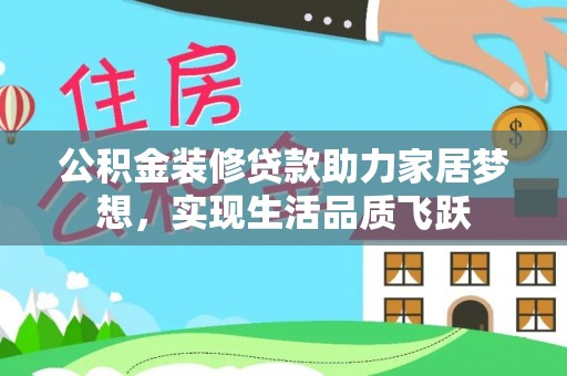 淮上公积金装修贷款助力家居梦想，实现生活品质飞跃