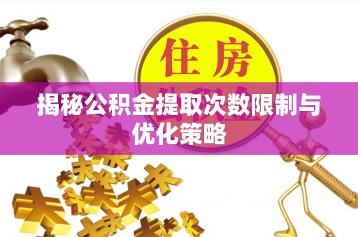 淮上揭秘公积金提取次数限制与优化策略
