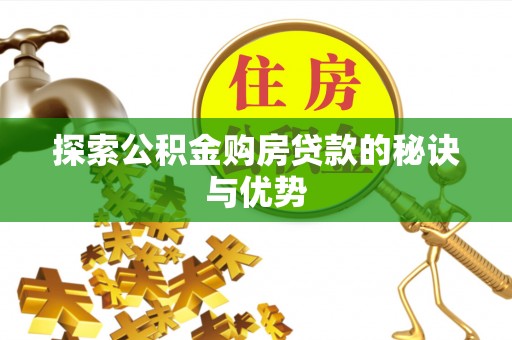 淮上探索公积金购房贷款的秘诀与优势