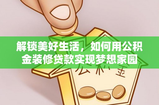 淮上解锁美好生活，如何用公积金装修贷款实现梦想家园