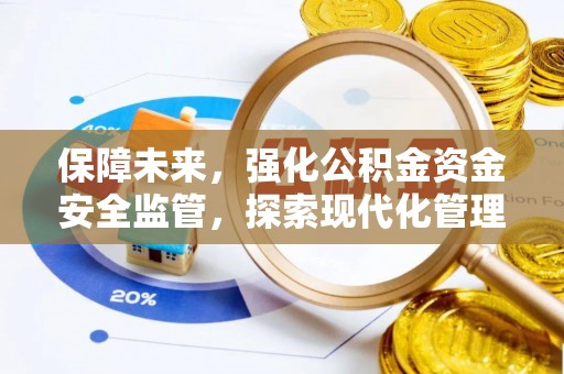 淮上保障未来，强化公积金资金安全监管，探索现代化管理新路径