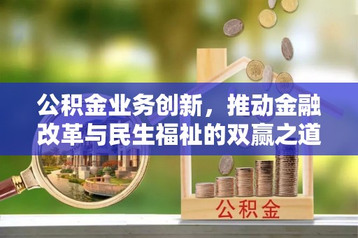 淮上公积金业务创新，推动金融改革与民生福祉的双赢之道