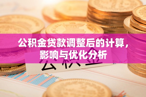 淮上公积金贷款调整后的计算，影响与优化分析