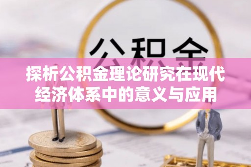 淮上探析公积金理论研究在现代经济体系中的意义与应用