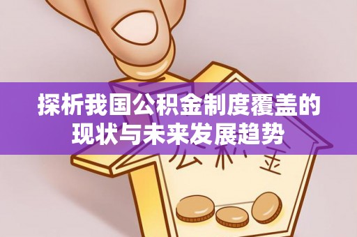 淮上探析我国公积金制度覆盖的现状与未来发展趋势