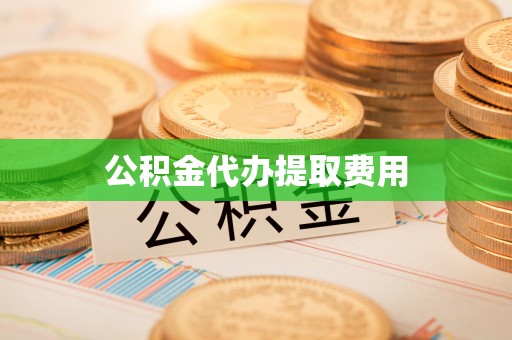 淮上公积金代办提取费用