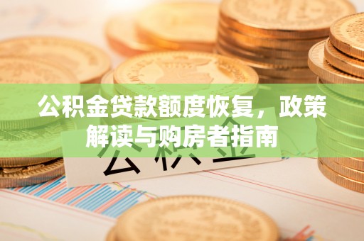 淮上公积金贷款额度恢复，政策解读与购房者指南