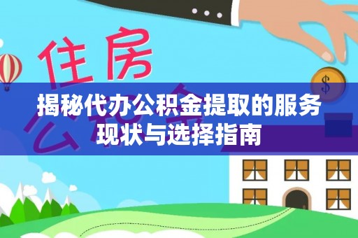 淮上揭秘代办公积金提取的服务现状与选择指南