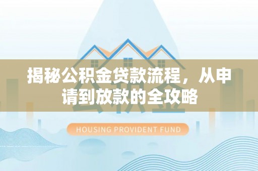 淮上揭秘公积金贷款流程，从申请到放款的全攻略