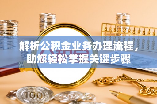 淮上解析公积金业务办理流程，助您轻松掌握关键步骤