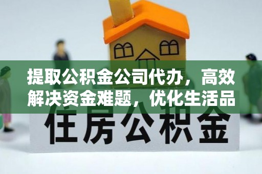 淮上提取公积金公司代办，高效解决资金难题，优化生活品质
