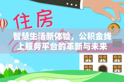 淮上智慧生活新体验，公积金线上服务平台的革新与未来