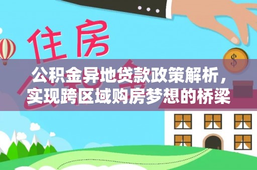 淮上公积金异地贷款政策解析，实现跨区域购房梦想的桥梁