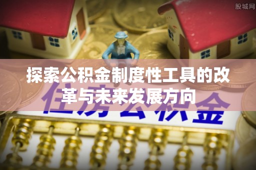 淮上探索公积金制度性工具的改革与未来发展方向