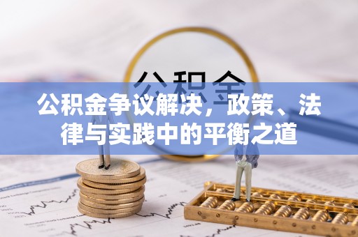 淮上公积金争议解决，政策、法律与实践中的平衡之道