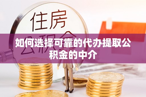 淮上如何选择可靠的代办提取公积金的中介