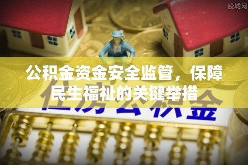 淮上公积金资金安全监管，保障民生福祉的关键举措