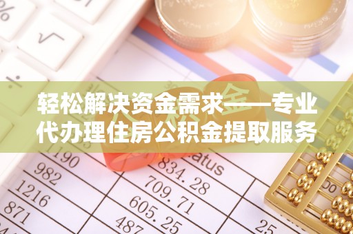 淮上轻松解决资金需求——专业代办理住房公积金提取服务