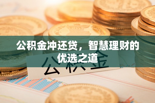 淮上公积金冲还贷，智慧理财的优选之道