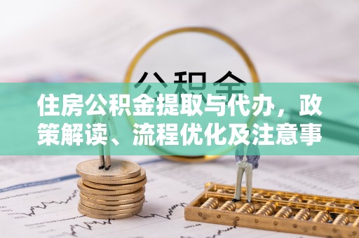 淮上住房公积金提取与代办，政策解读、流程优化及注意事项