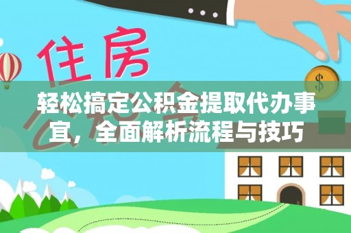 淮上轻松搞定公积金提取代办事宜，全面解析流程与技巧