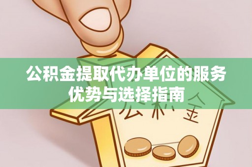 淮上公积金提取代办单位的服务优势与选择指南