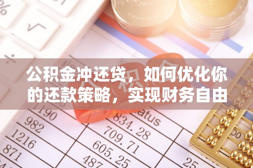 淮上公积金冲还贷，如何优化你的还款策略，实现财务自由？