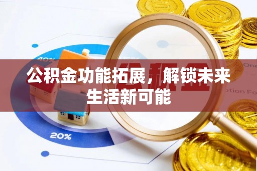 淮上公积金功能拓展，解锁未来生活新可能