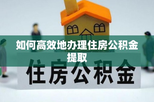 淮上如何高效地办理住房公积金提取